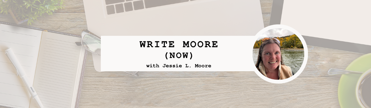 Desk top with a notebook, laptop, tablet, glasses, and a cup of coffee. Banner reads, "Write Moore (Now) with Jessie L. Moore." Headshot of Jessie overlays the banner.