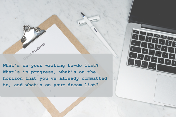 Clip board, pen, and laptop on a desk. A text overlays reads, "What's on your writing to-do list? What's in-progress, what's on the horizon that you've already committed to, and what's on your dream list?"